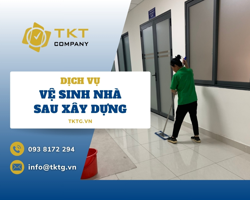 Tìm hiểu về dịch vụ dọn dẹp vệ sinh nhà sau xây dựng tại TKT Company