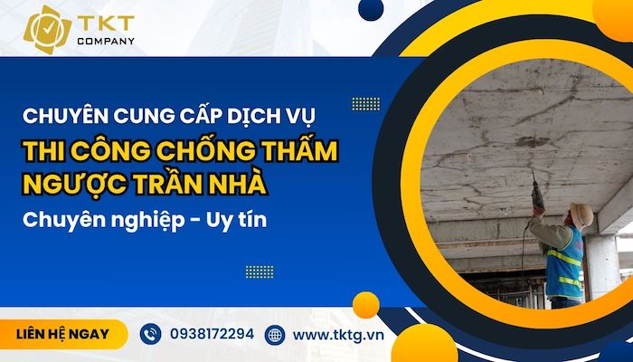 TKT Company - Công ty cung cấp dịch vụ thi công chống thấm trần nhà uy tín